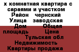 2-х комнатная квартира с сараями и участком › Район ­ чернский › Улица ­ заводская › Дом ­ 38 › Общая площадь ­ 54 › Цена ­ 1 500 000 - Тульская обл. Недвижимость » Квартиры продажа   